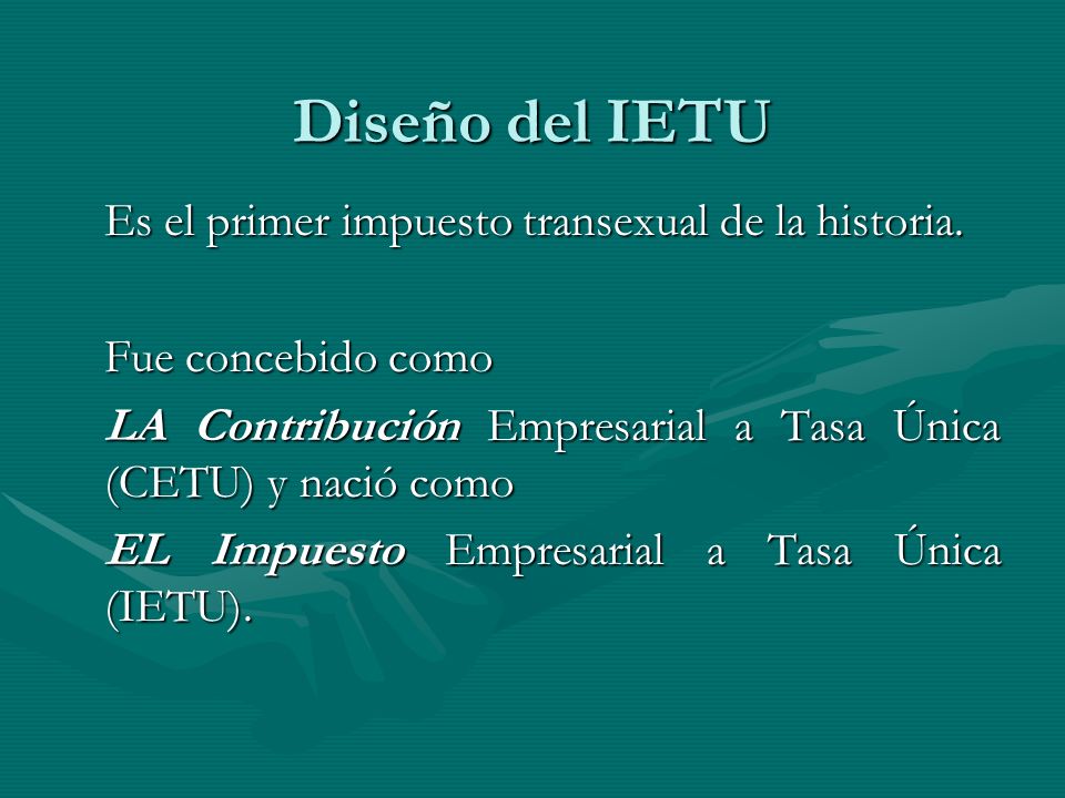 Diseño del IETU Es el primer impuesto transexual de la historia.