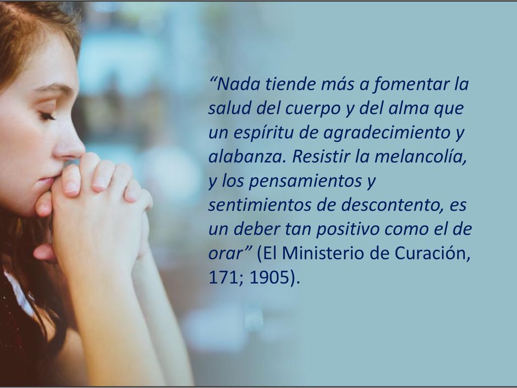 Nada tiende más a fomentar la salud del cuerpo y del alma que un espíritu de agradecimiento y alabanza.