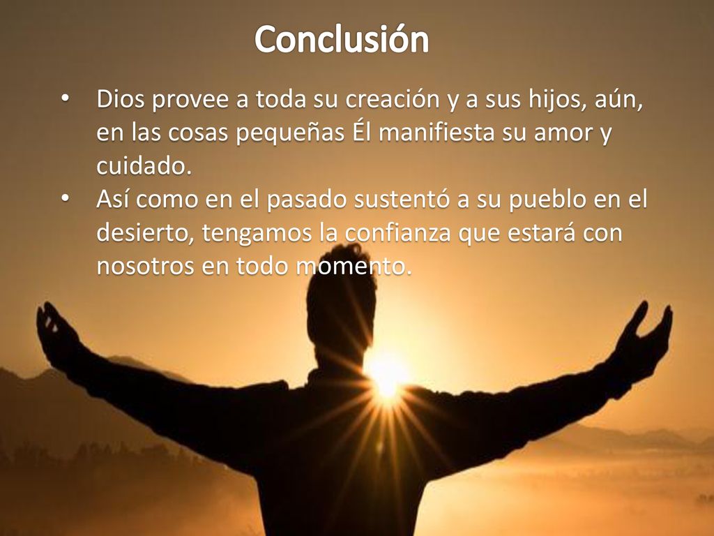 Conclusión Dios provee a toda su creación y a sus hijos, aún, en las cosas pequeñas Él manifiesta su amor y cuidado.