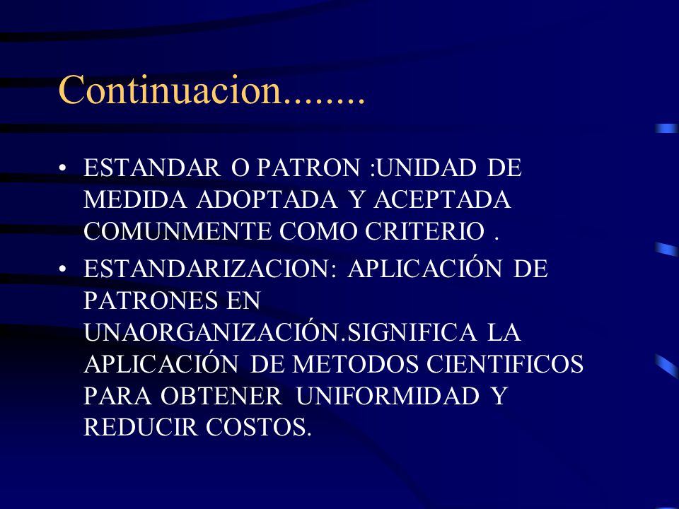 Continuacion ESTANDAR O PATRON :UNIDAD DE MEDIDA ADOPTADA Y ACEPTADA COMUNMENTE COMO CRITERIO .