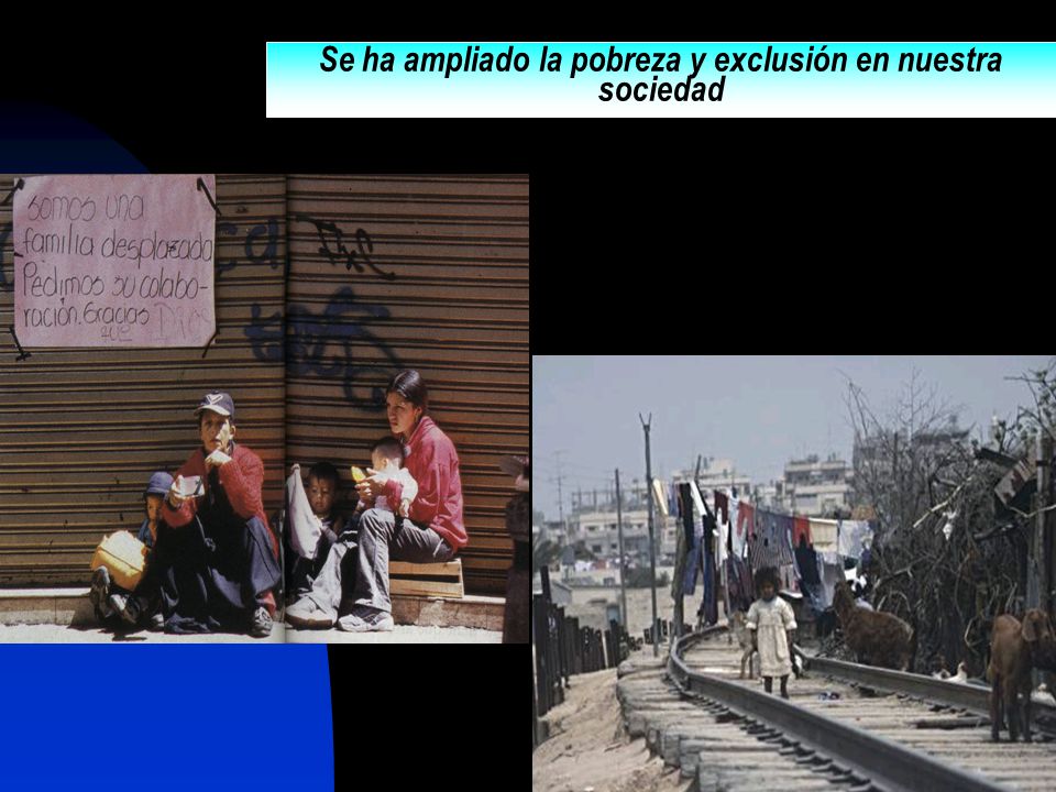 Se ha ampliado la pobreza y exclusión en nuestra sociedad