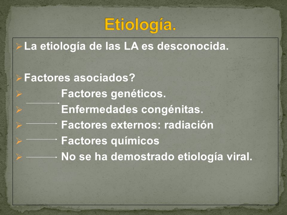 Etiología. La etiología de las LA es desconocida. Factores asociados
