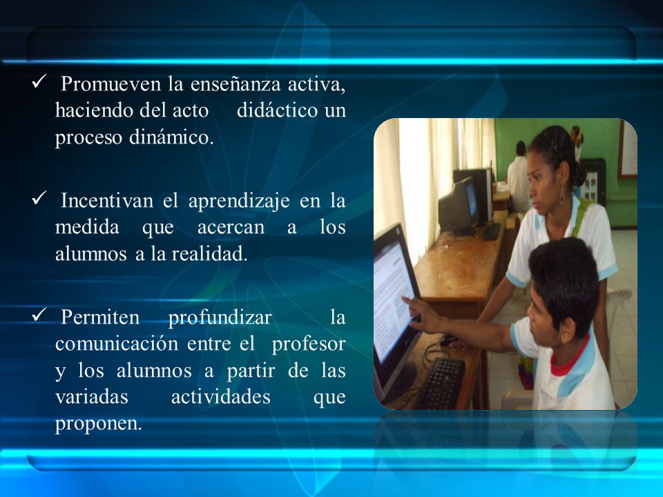Promueven la enseñanza activa, haciendo del acto didáctico un proceso dinámico.