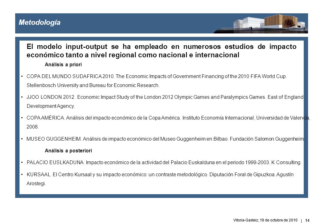 Metodología El modelo input-output se ha empleado en numerosos estudios de impacto económico tanto a nivel regional como nacional e internacional.