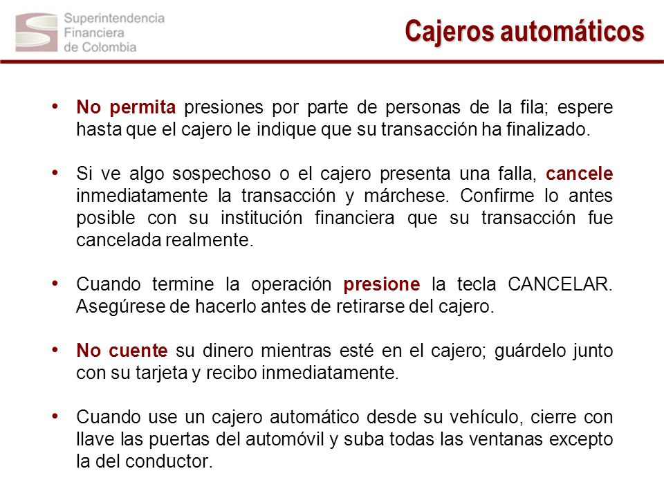 Cajeros automáticos No permita presiones por parte de personas de la fila; espere hasta que el cajero le indique que su transacción ha finalizado.
