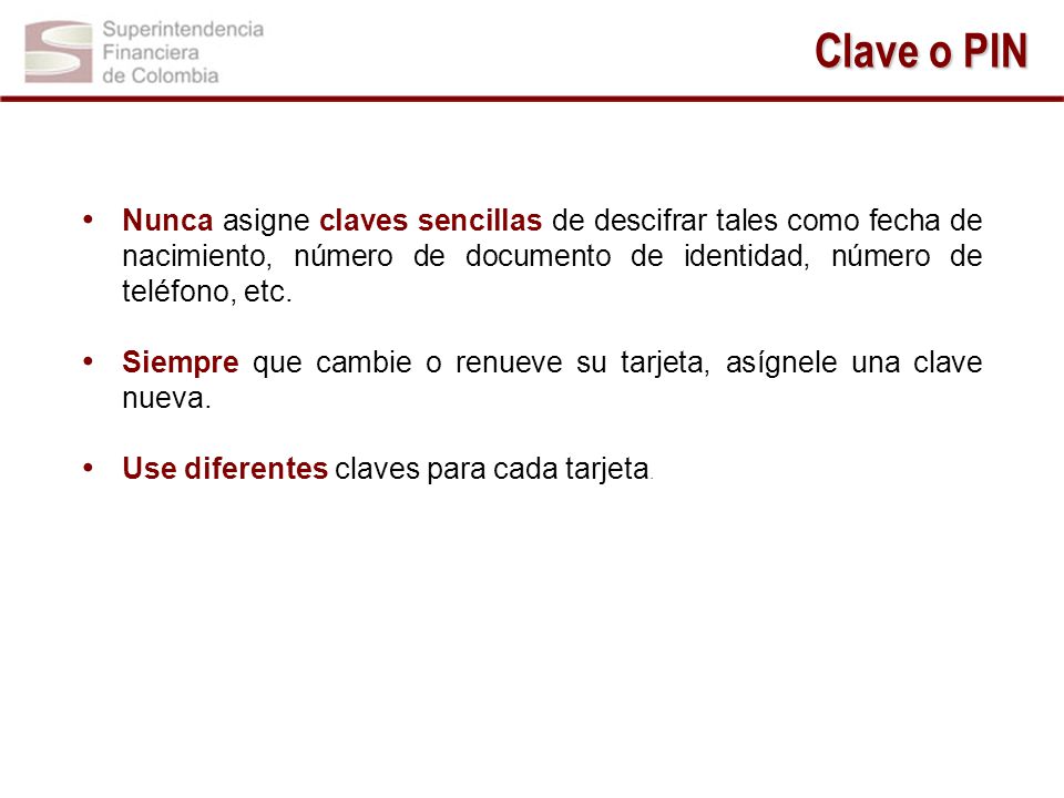 Clave o PIN Nunca asigne claves sencillas de descifrar tales como fecha de nacimiento, número de documento de identidad, número de teléfono, etc.