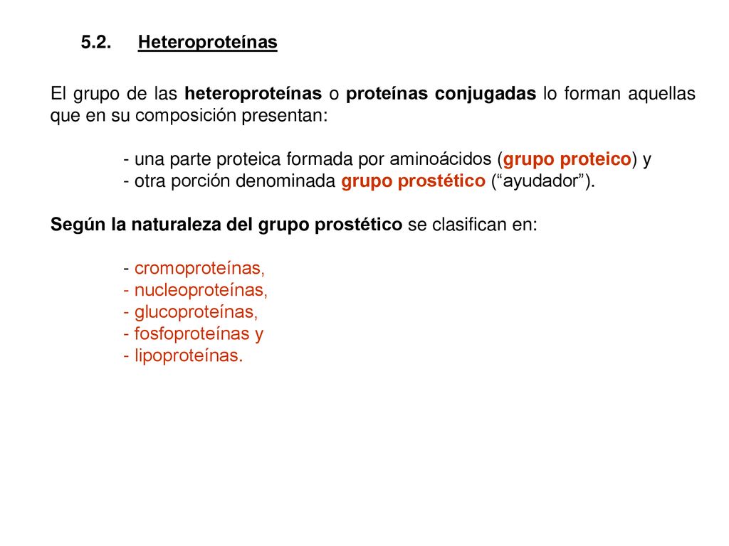 5.2. Heteroproteínas El grupo de las heteroproteínas o proteínas conjugadas lo forman aquellas que en su composición presentan: