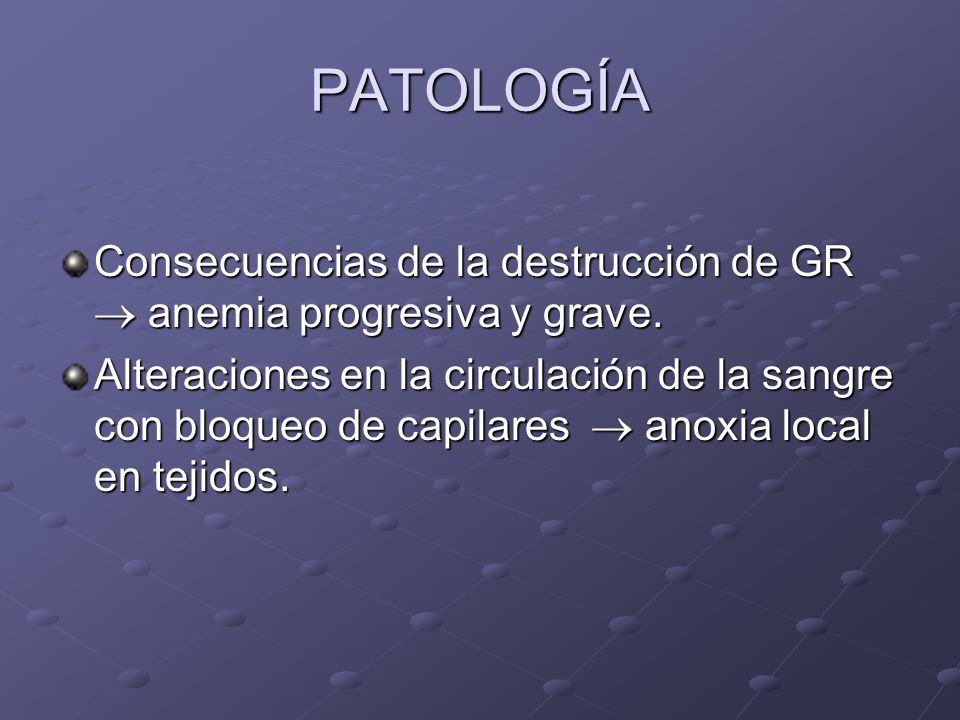 PATOLOGÍA Consecuencias de la destrucción de GR  anemia progresiva y grave.