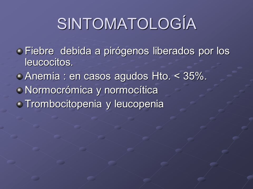 SINTOMATOLOGÍA Fiebre debida a pirógenos liberados por los leucocitos.