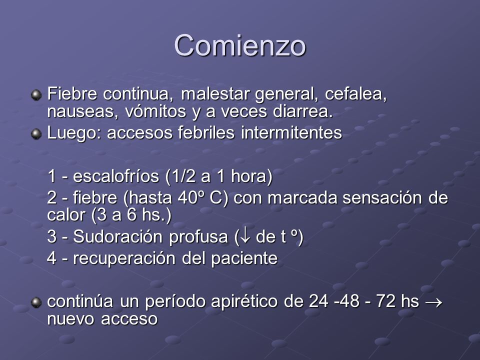 Comienzo Fiebre continua, malestar general, cefalea, nauseas, vómitos y a veces diarrea. Luego: accesos febriles intermitentes.