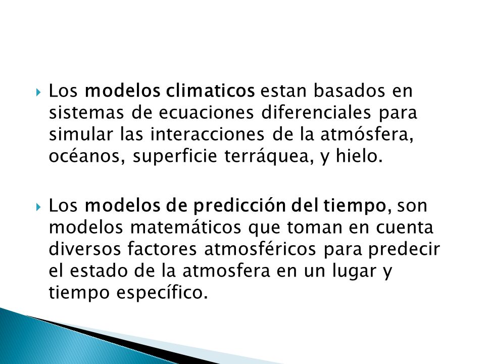 Los modelos climaticos estan basados en sistemas de ecuaciones diferenciales para simular las interacciones de la atmósfera, océanos, superficie terráquea, y hielo.