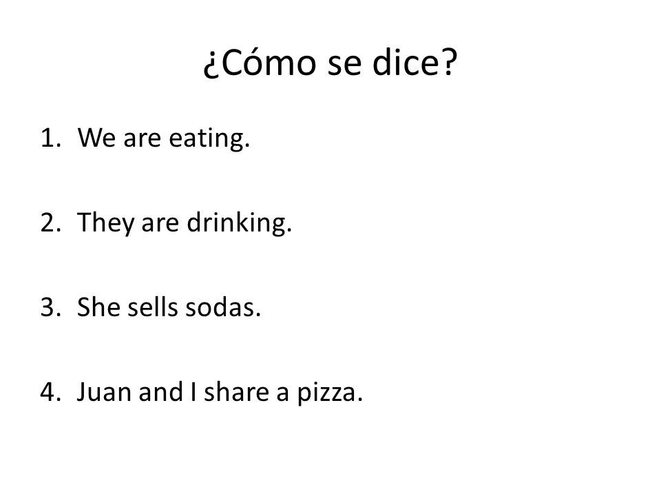 ¿Cómo se dice We are eating. They are drinking. She sells sodas.
