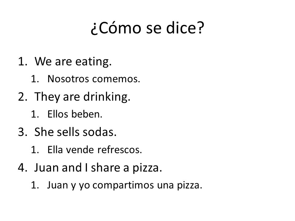 ¿Cómo se dice We are eating. They are drinking. She sells sodas.