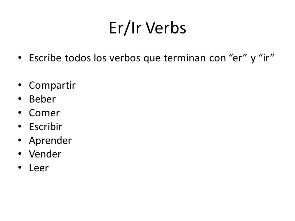 Er/Ir Verbs Escribe todos los verbos que terminan con er y ir