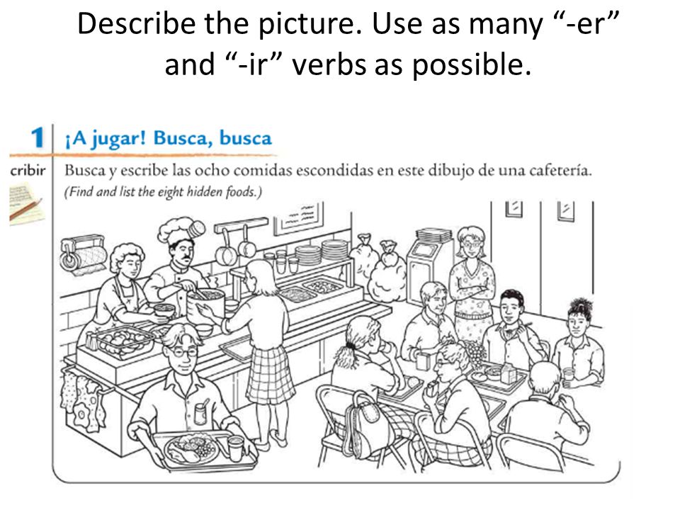 Describe the picture. Use as many -er and -ir verbs as possible.
