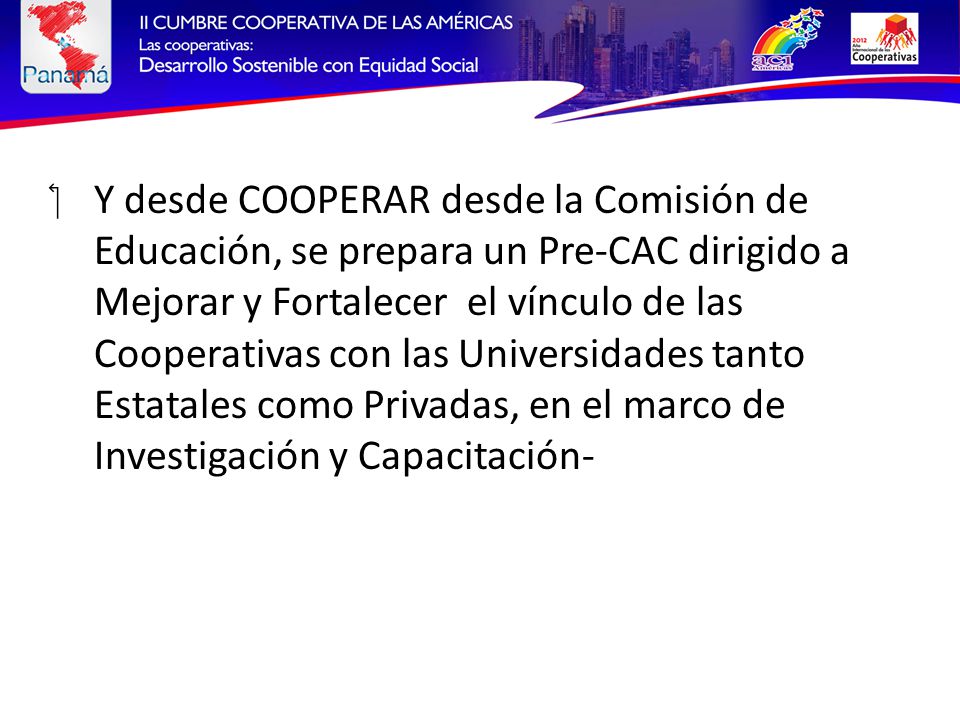 Y desde COOPERAR desde la Comisión de Educación, se prepara un Pre-CAC dirigido a Mejorar y Fortalecer el vínculo de las Cooperativas con las Universidades tanto Estatales como Privadas, en el marco de Investigación y Capacitación-