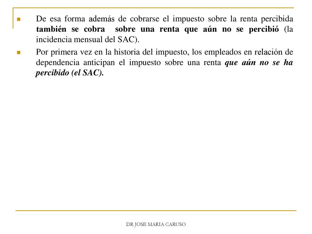 De esa forma además de cobrarse el impuesto sobre la renta percibida también se cobra sobre una renta que aún no se percibió (la incidencia mensual del SAC).