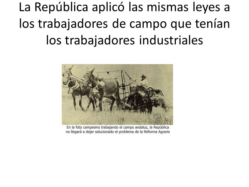 La República aplicó las mismas leyes a los trabajadores de campo que tenían los trabajadores industriales