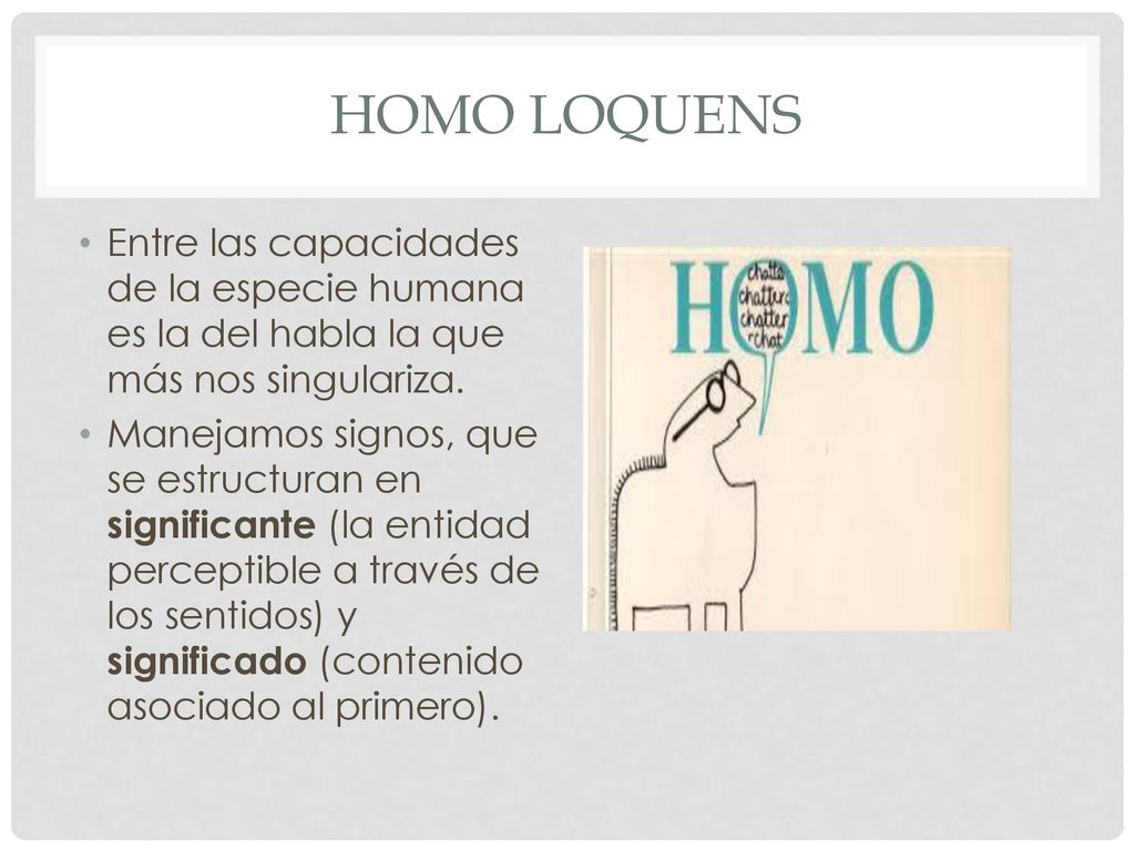 Homo loquens Entre las capacidades de la especie humana es la del habla la que más nos singulariza.