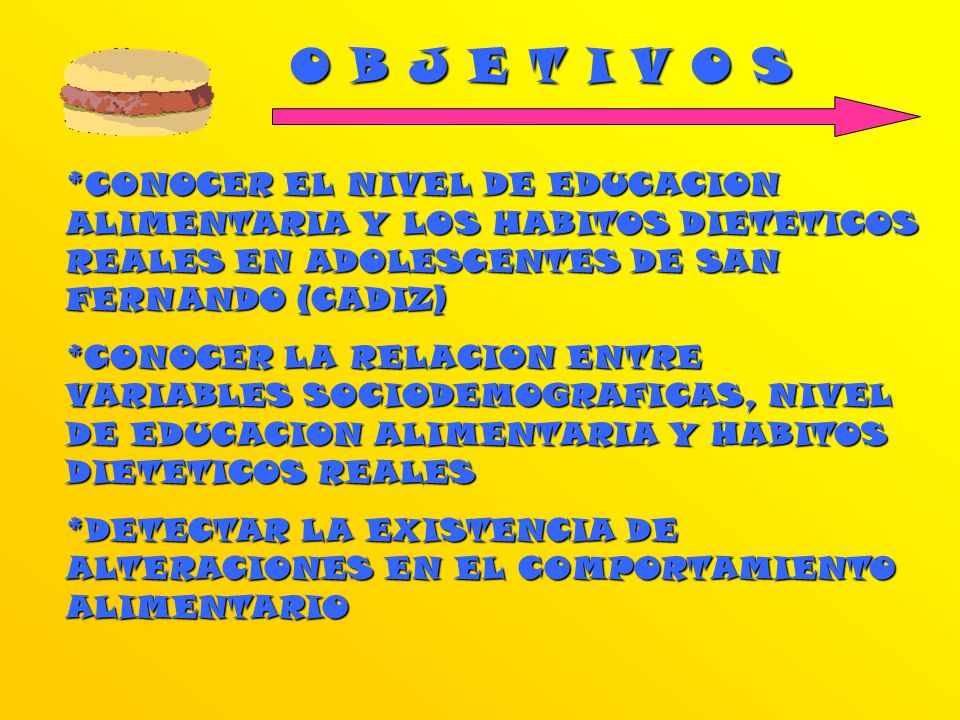 O B J E T I V O S *CONOCER EL NIVEL DE EDUCACION ALIMENTARIA Y LOS HABITOS DIETETICOS REALES EN ADOLESCENTES DE SAN FERNANDO (CADIZ)