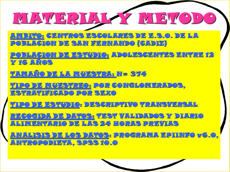 MATERIAL Y METODO AMBITO: CENTROS ESCOLARES DE E.S.O. DE LA POBLACION DE SAN FERNANDO (CADIZ) POBLACION DE ESTUDIO: ADOLESCENTES ENTRE 12 Y 16 AÑOS.