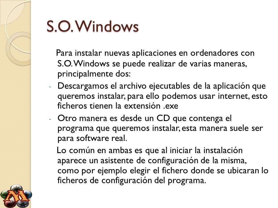 S.O. Windows Para instalar nuevas aplicaciones en ordenadores con S.O. Windows se puede realizar de varias maneras, principalmente dos:
