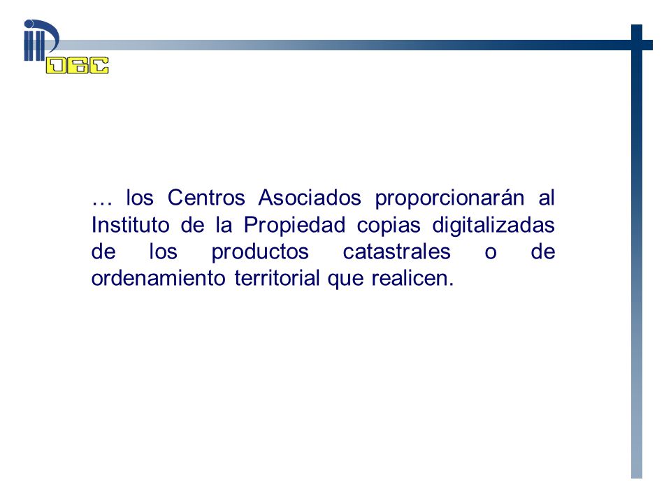 … los Centros Asociados proporcionarán al Instituto de la Propiedad copias digitalizadas de los productos catastrales o de ordenamiento territorial que realicen.