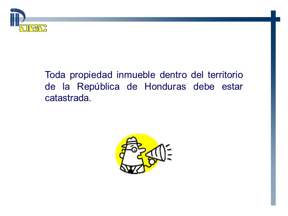 Toda propiedad inmueble dentro del territorio de la República de Honduras debe estar catastrada.
