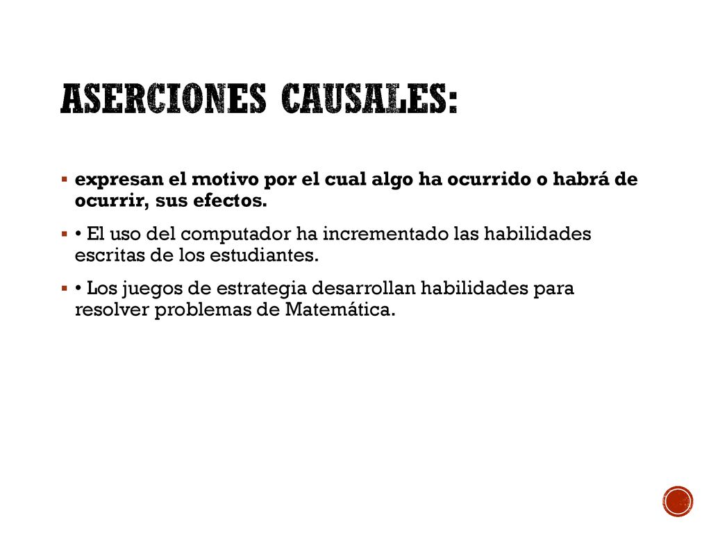 Aserciones causales: expresan el motivo por el cual algo ha ocurrido o habrá de ocurrir, sus efectos.