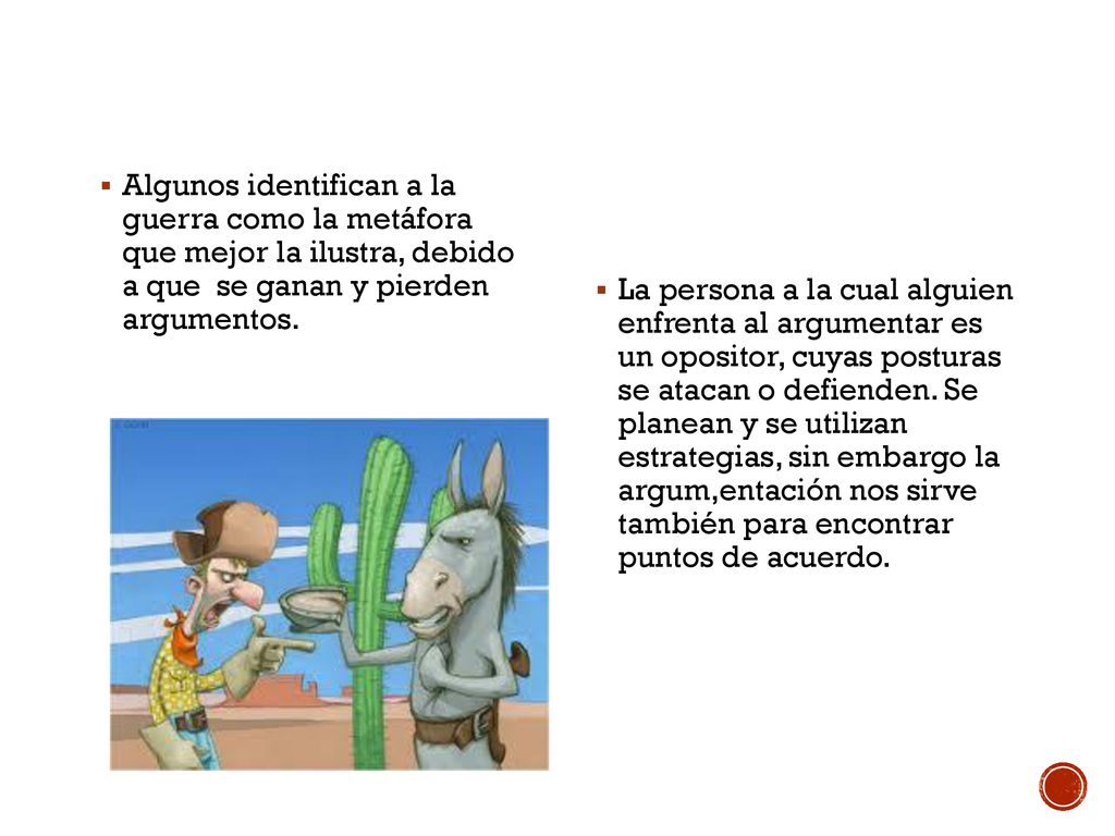Algunos identifican a la guerra como la metáfora que mejor la ilustra, debido a que se ganan y pierden argumentos.