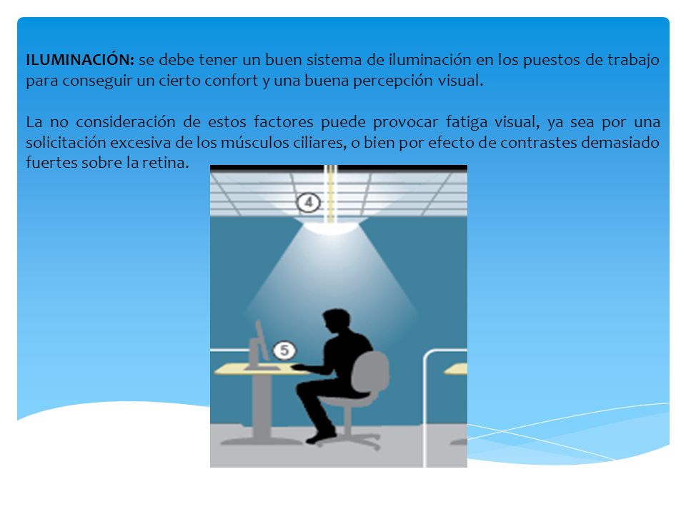 ILUMINACIÓN: se debe tener un buen sistema de iluminación en los puestos de trabajo para conseguir un cierto confort y una buena percepción visual.