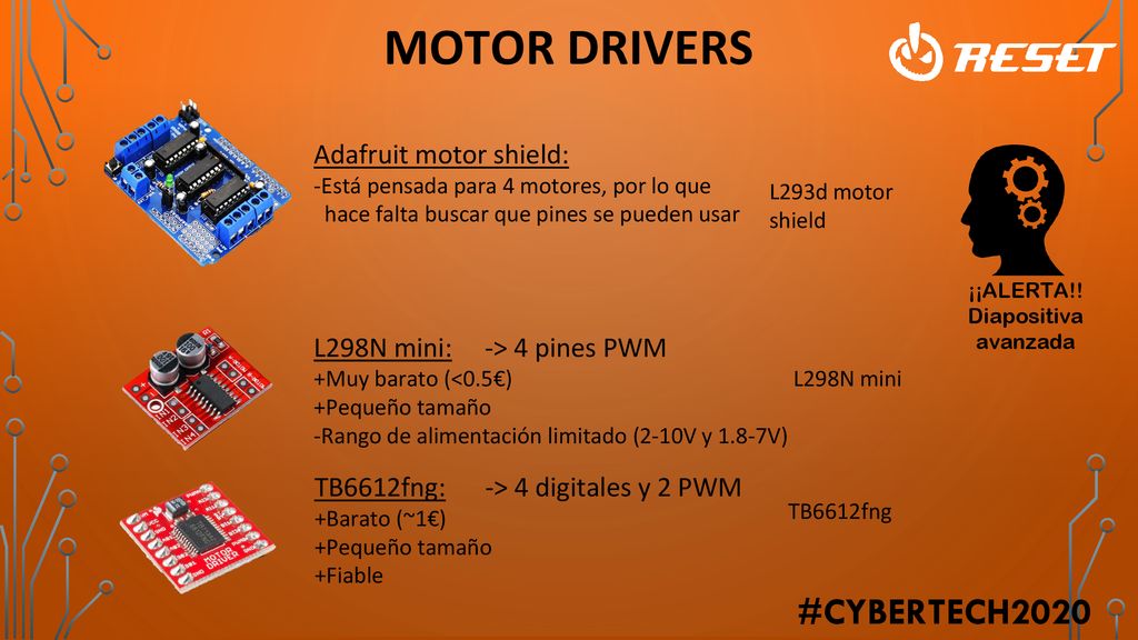 MOTOR DRIVERS Adafruit motor shield: L298N mini: -> 4 pines PWM