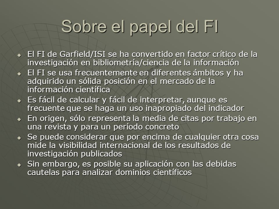Sobre el papel del FI El FI de Garfield/ISI se ha convertido en factor crítico de la investigación en bibliometría/ciencia de la información.