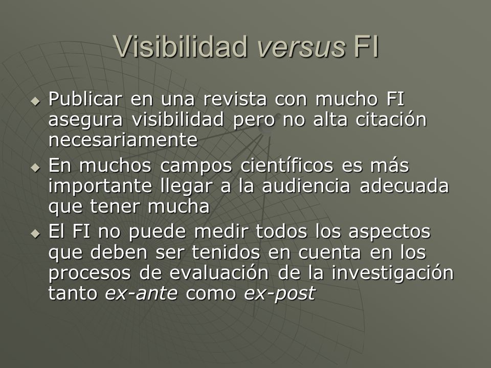Visibilidad versus FI Publicar en una revista con mucho FI asegura visibilidad pero no alta citación necesariamente.