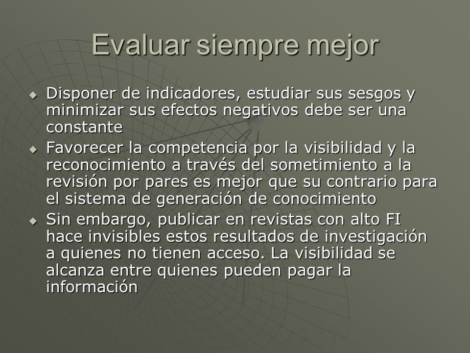 Evaluar siempre mejor Disponer de indicadores, estudiar sus sesgos y minimizar sus efectos negativos debe ser una constante.