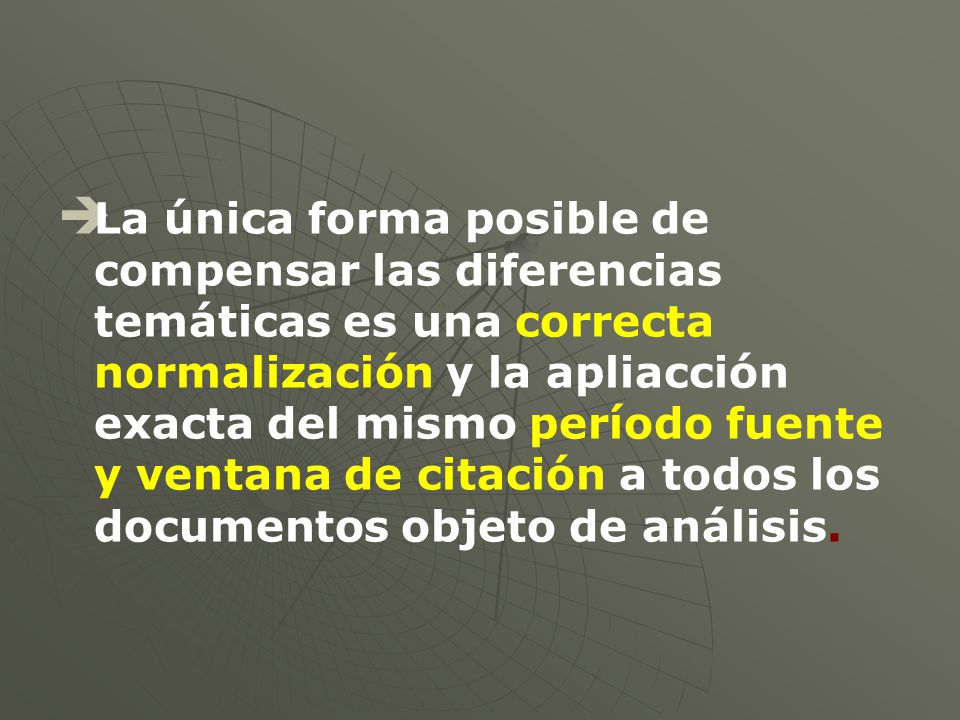 La única forma posible de compensar las diferencias temáticas es una correcta normalización y la apliacción exacta del mismo período fuente y ventana de citación a todos los documentos objeto de análisis.