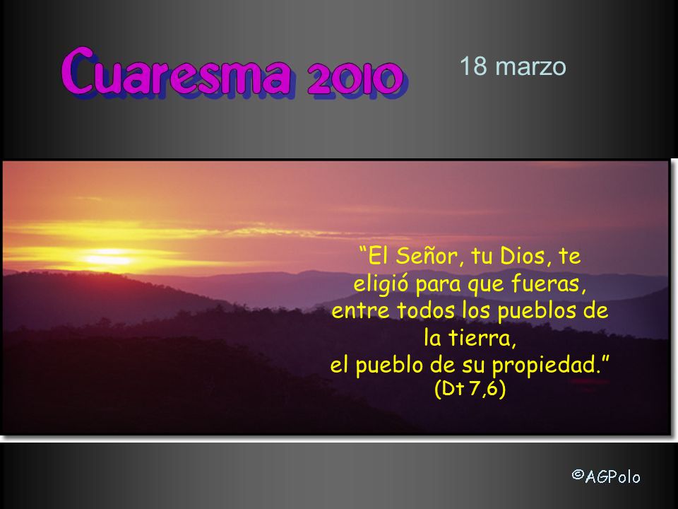 18 marzo El Señor, tu Dios, te eligió para que fueras,