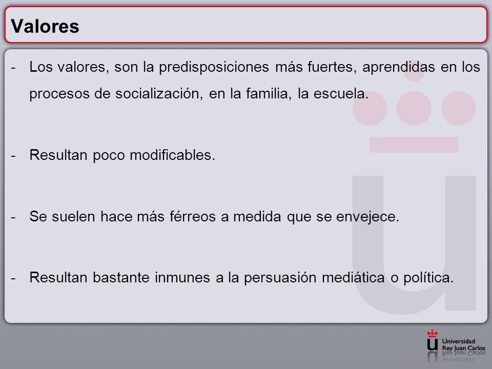 Valores Los valores, son la predisposiciones más fuertes, aprendidas en los procesos de socialización, en la familia, la escuela.