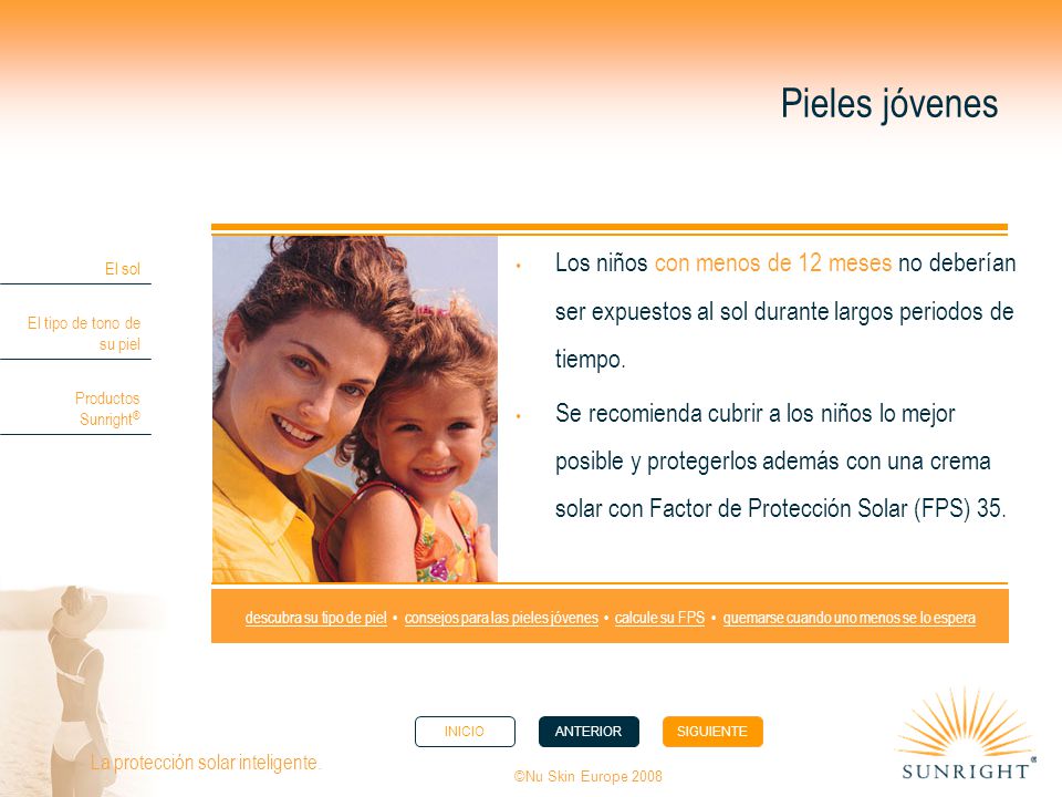 Pieles jóvenes Los niños con menos de 12 meses no deberían ser expuestos al sol durante largos periodos de tiempo.