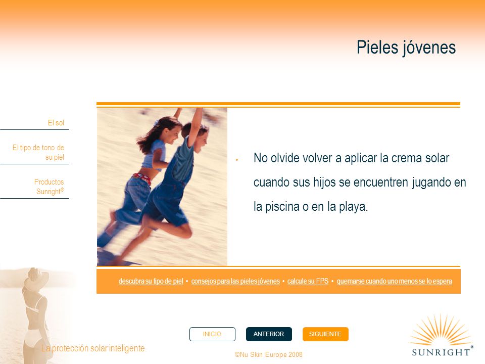 Pieles jóvenes No olvide volver a aplicar la crema solar cuando sus hijos se encuentren jugando en la piscina o en la playa.