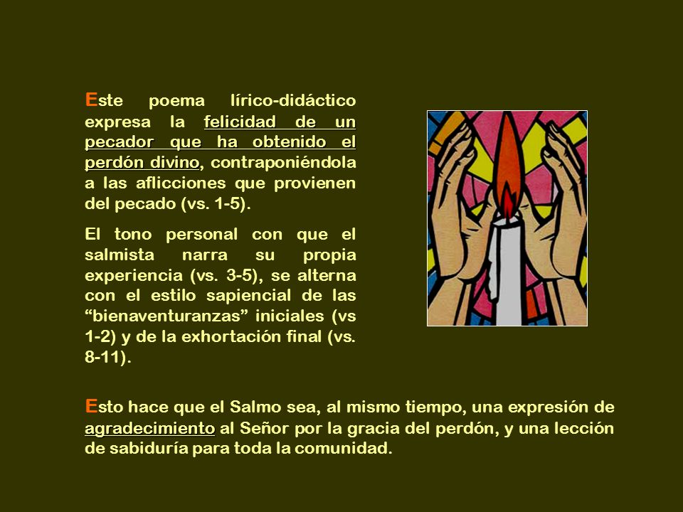 Este poema lírico-didáctico expresa la felicidad de un pecador que ha obtenido el perdón divino, contraponiéndola a las aflicciones que provienen del pecado (vs. 1-5).
