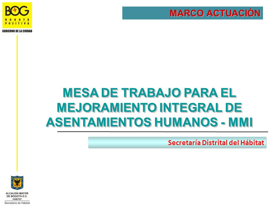 MARCO ACTUACIÓN MESA DE TRABAJO PARA EL MEJORAMIENTO INTEGRAL DE ASENTAMIENTOS HUMANOS - MMI.
