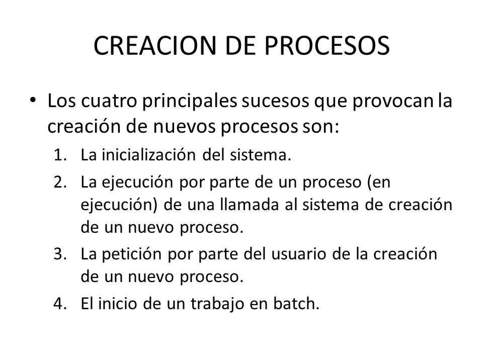 CREACION DE PROCESOS Los cuatro principales sucesos que provocan la creación de nuevos procesos son: