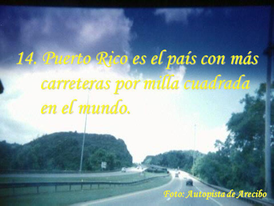 14. Puerto Rico es el país con más carreteras por milla cuadrada en el mundo.