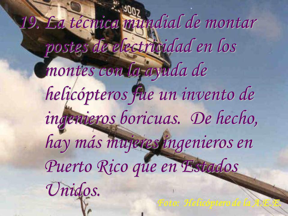 19. La técnica mundial de montar postes de electricidad en los montes con la ayuda de helicópteros fue un invento de ingenieros boricuas. De hecho, hay más mujeres ingenieros en Puerto Rico que en Estados Unidos.