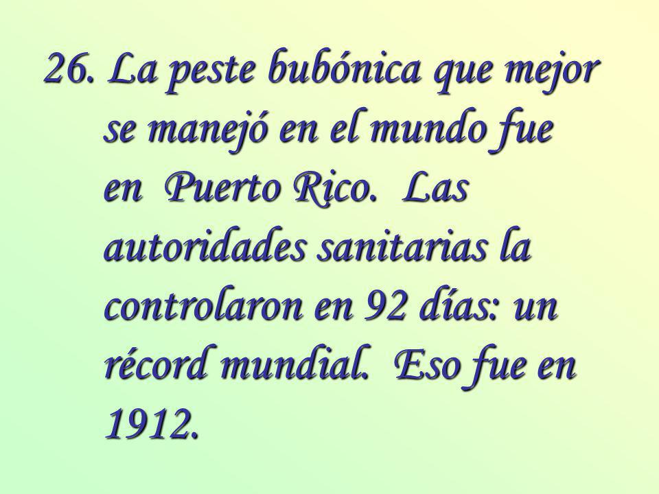 26. La peste bubónica que mejor se manejó en el mundo fue en Puerto Rico.