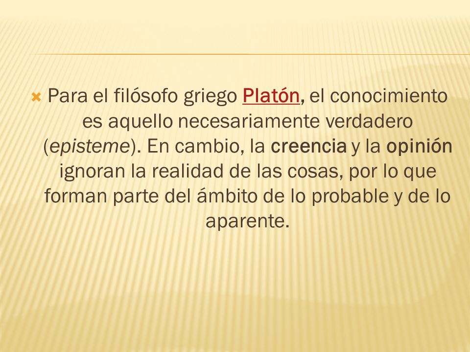 Para el filósofo griego Platón, el conocimiento es aquello necesariamente verdadero (episteme).