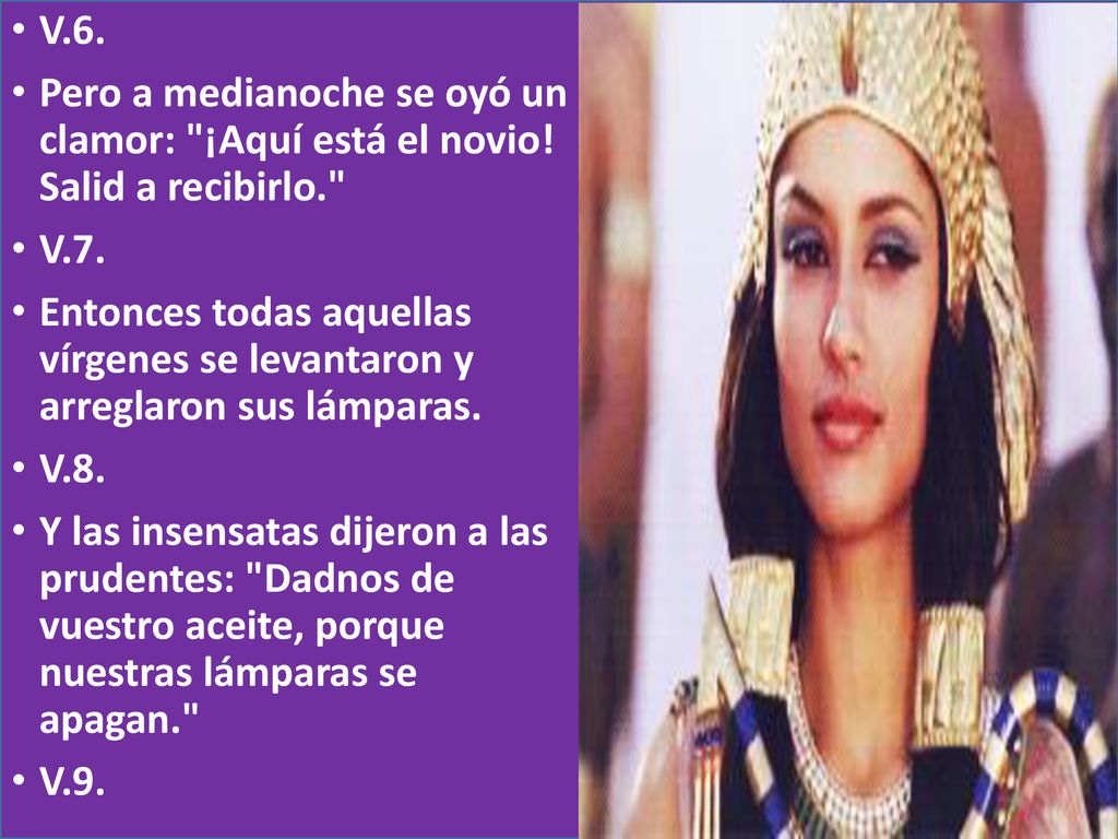 V.6. Pero a medianoche se oyó un clamor: ¡Aquí está el novio! Salid a recibirlo. V.7.