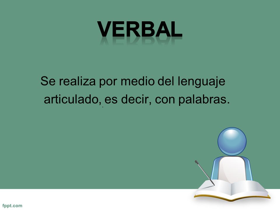 Verbal Se realiza por medio del lenguaje articulado, es decir, con palabras. .