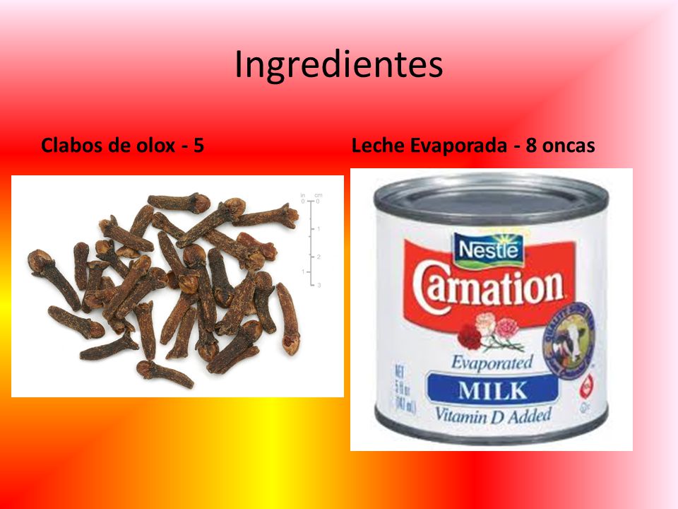 Ingredientes Clabos de olox - 5 Leche Evaporada - 8 oncas